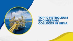 Top 10 Petroleum Engineering Colleges in India